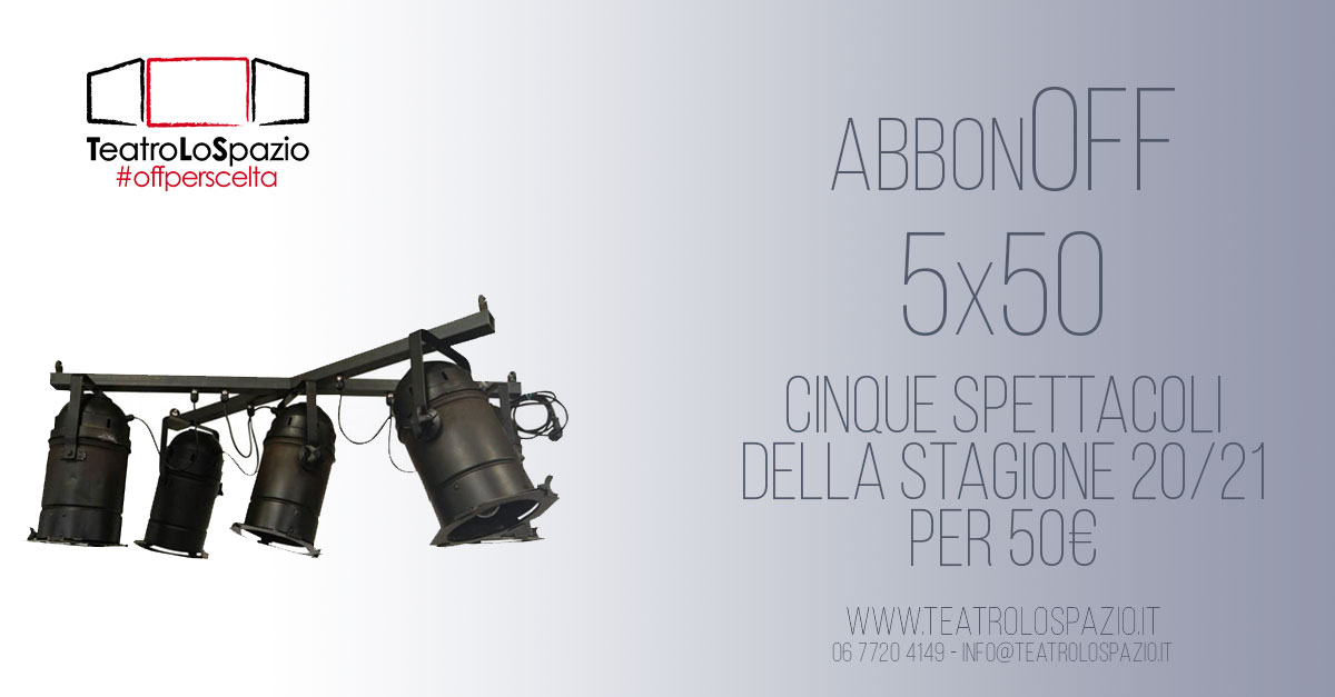Abbonamento 5x50 - TeatroLoSpazio - Via Locri 42, Roma
